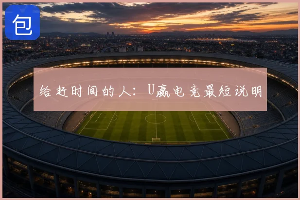 给赶时间的人：U赢电竞最短说明